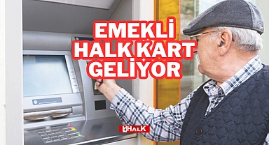 EMEKLİ HALK KART GELİYOR