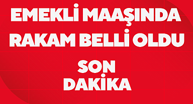 Emekli maaşına rakam belli oldu!