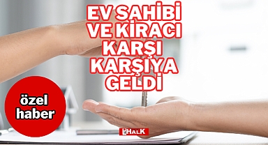 EV SAHİBİ VE KİRACI KARŞI KARŞIYA GELDİ