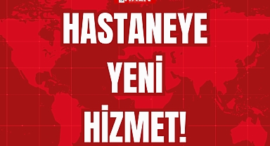 HASTANEYE YENİ HİZMET!