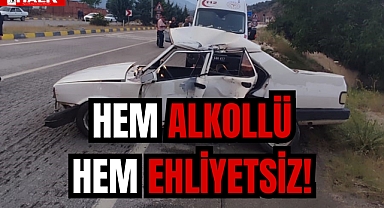 HEM ALKOLLÜ HEM EHLİYETSİZ!