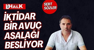 İktidar bir avuç asalağı besliyor