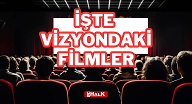 İŞTE VİZYONDAKİ FİLMLER