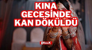 Kına gecesinde kan döküldü