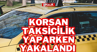 Korsan taksicilik yaparken yakalandı