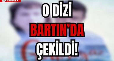 O DİZİ BARTIN’DA ÇEKİLDİ!
