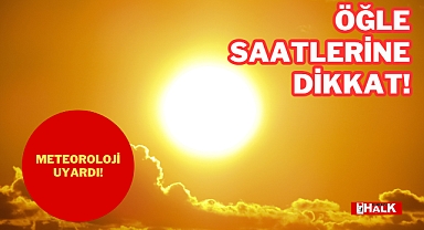 ÖĞLE SAATLERİNE DİKKAT!