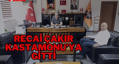 RECAİ ÇAKIR, KASTAMONU'YA GİTTİ