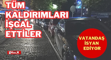 TÜM KALDIRIMLARI İŞGAL ETTİLER