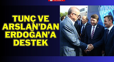 Tunç ve Arslan'dan, Erdoğan'a Destek!