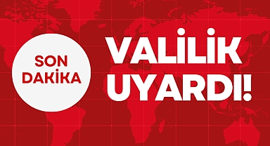 VALİLİK UYARDI!