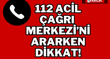 112'yi ararken dikkat!