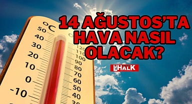 14 AĞUSTOS'TA HAVA NASIL OLACAK?