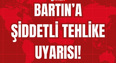 BARTIN’A ŞİDDETLİ TEHLİKE UYARISI!
