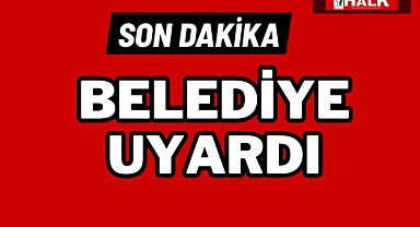 Belediye uyardı