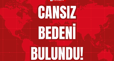 CANSIZ BEDENİ BULUNDU!