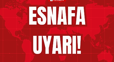 ESNAFA UYARI!