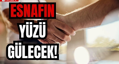 ESNAFIN YÜZÜ GÜLECEK!
