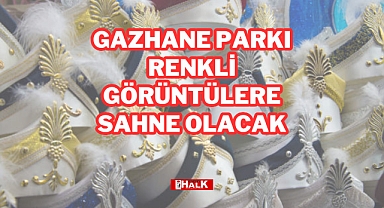 Gazhane Parkı Renkli Görüntülere Sahne Olacak