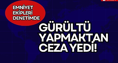 Gürültü Yapmaktan Ceza Yedi!