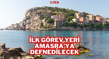 İLK GÖREV YERİ AMASRA'YA DEFNEDİLECEK
