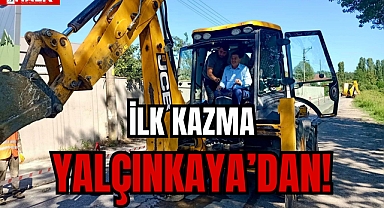 İLK KAZMA YALÇINKAYA'DAN!