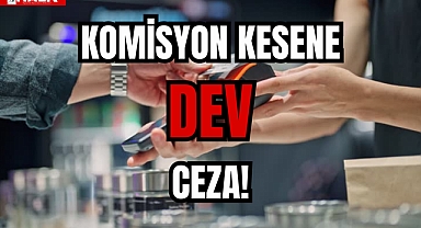 KOMİSYON KESENE DEV CEZA!