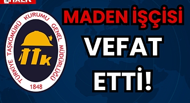 MADEN İŞÇİSİ VEFAT ETTİ!