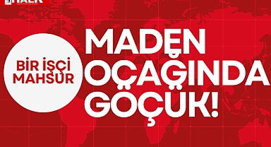 MADEN OCAĞINDA GÖÇÜK!