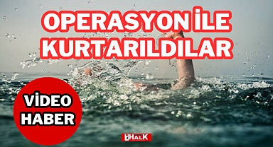 OPERASYON İLE KURTARILDILAR