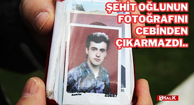 ŞEHİT OĞLUNUN FOTOĞRAFINI CEBİNDEN ÇIKARMAZDI..