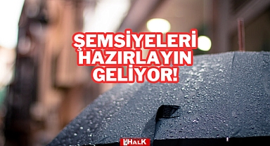 ŞEMSİYELERİ HAZIRLAYIN, GELİYOR!
