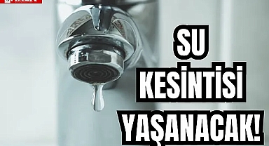 SU KESİNTİSİ YAŞANACAK!