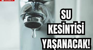 SU KESİNTİSİ YAŞANACAK!