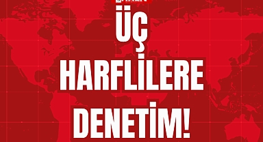 ÜÇ HARFLİLERE DENETİM!