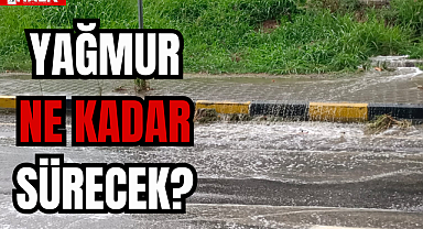 YAĞMUR NE KADAR SÜRECEK?