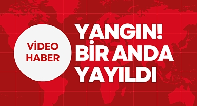 YANGIN BİR ANDA YAYILDI!