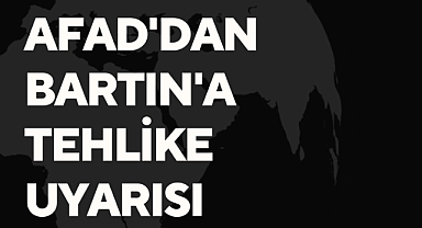 Afad'dan Bartın'a tehlike uyarısı