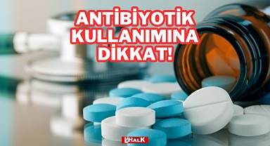 Antibiyotik Kullanımına Dikkat!