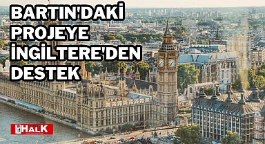 BARTIN'DAKİ PROJEYE İNGİLTERE'DEN DESTEK