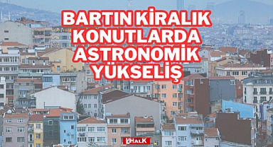 Bartın Kiralık Konutlarda Astronomik Yükseliş