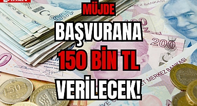 BAŞVURANA 150 BİN TL VERİLECEK!