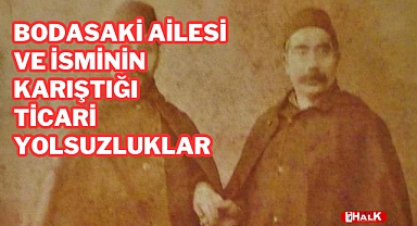 BODASAKİ AİLESİNİN İSMİNİN KARIŞTIĞI YOLSUZLUKLAR