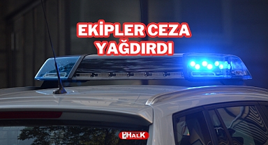 EKİPLER CEZA YAĞDIRDI