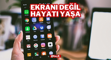 Ekranı Değil, Hayatı Yaşa