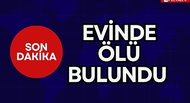 Evinde ölü bulundu