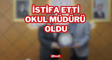 İSTİFA ETTİ, OKUL MÜDÜRÜ OLDU