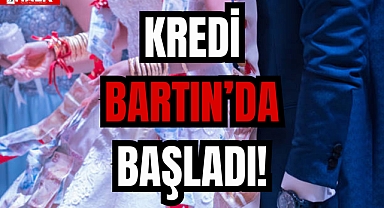 KREDİ BARTIN'DA BAŞLADI!