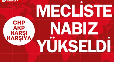 MECLİSTE NABIZ YÜKSELDİ