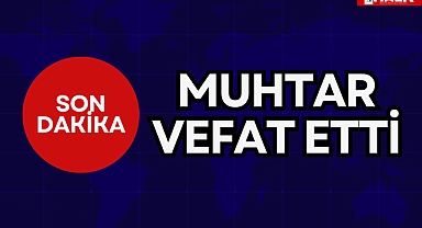 MUHTAR VEFAT ETTİ